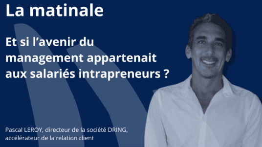 La matinale - Et si l’avenir du management appartenait aux salariés intrapreneurs ?